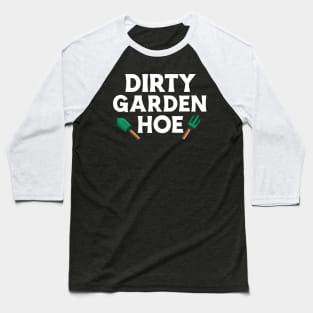 Dirty Garden Hoe Funny Gardening Plants lovers Gifts Baseball T-Shirt